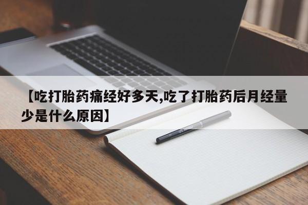 卖打胎药流产药微信【吃打胎药痛经好多天,吃了打胎药后月经量少是什么原因】
