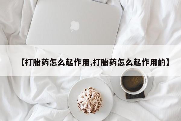 卖打胎药流产药微信【打胎药怎么起作用,打胎药怎么起作用的】