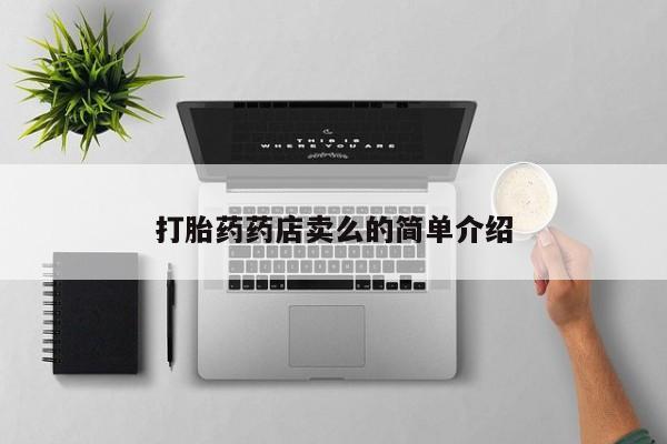 卖打胎药流产药微信打胎药药店卖么的简单介绍