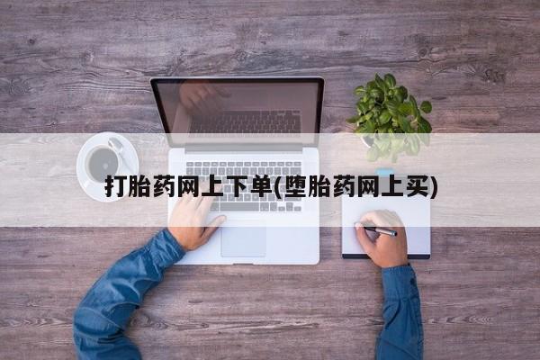 卖打胎药流产药微信打胎药网上下单(堕胎药网上买)