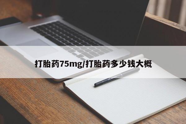 卖打胎药流产药微信打胎药75mg/打胎药多少钱大概