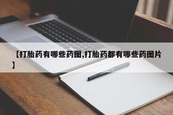 卖打胎药流产药微信【打胎药有哪些药图,打胎药都有哪些药图片】