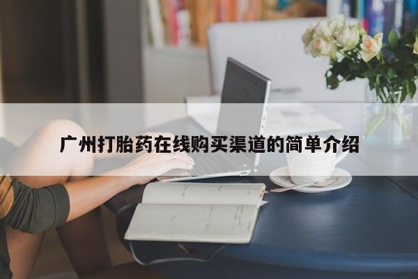 卖打胎药流产药微信广州打胎药在线购买渠道的简单介绍