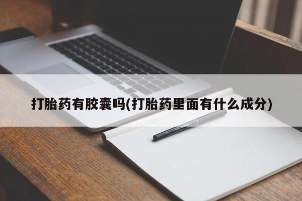 卖打胎药流产药微信打胎药有胶囊吗(打胎药里面有什么成分)