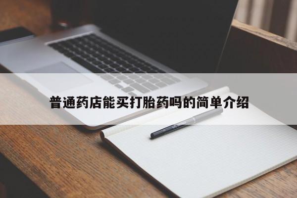 卖打胎药流产药微信普通药店能买打胎药吗的简单介绍