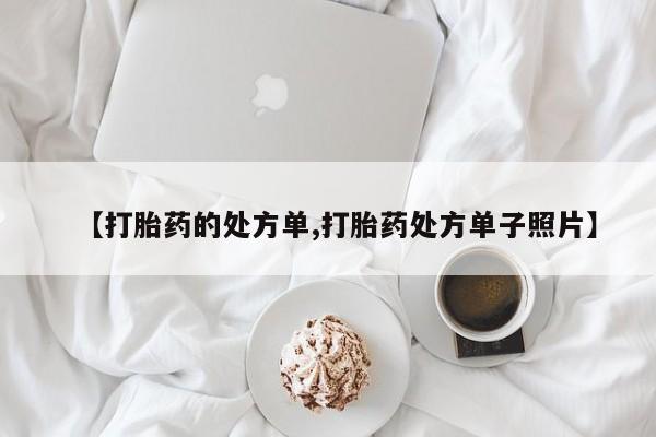 卖打胎药流产药微信【打胎药的处方单,打胎药处方单子照片】