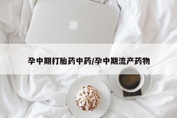 卖打胎药流产药微信孕中期打胎药中药/孕中期流产药物